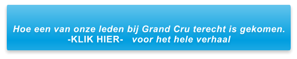 Hoe een van onze leden bij Grand Cru terecht is gekomen. -KLIK HIER-   voor het hele verhaal