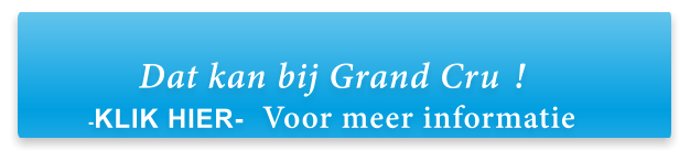 Dat kan bij Grand Cru ! -KLIK HIER-   Voor meer informatie