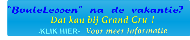 Dat kan bij Grand Cru ! -KLIK HIER-   Voor meer informatie   “BouleLessen” na de vakantie?