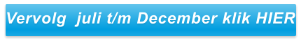 Vervolg  juli t/m December klik HIER